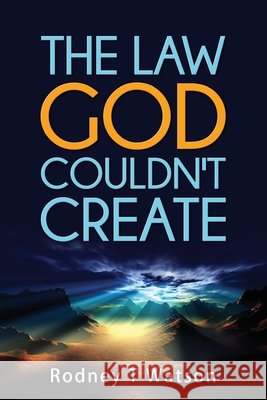 The Law GOD Couldn't Create Rodney T. Watson 9781517690250 Createspace Independent Publishing Platform - książka