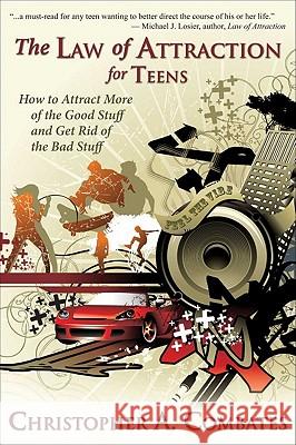 The Law of Attraction for Teens: How to Get More of the Good Stuff, and Get Rid of the Bad Stuff Christopher, Combates A. 9781936332298 Teen Town Press - książka