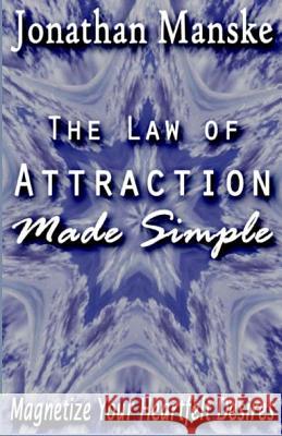 The Law of Attraction Made Simple: Magnetize Your Heartfelt Desires Jonathan Manske 9781530791064 Createspace Independent Publishing Platform - książka