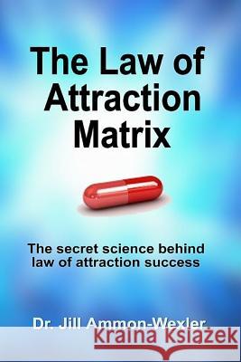 The Law of Attraction Matrix: The Secret Science Behind Law of Attraction Success Dr Jill Ammon-Wexler Chantal Piscopo 9780991037933 Quantum Self Group, Incorporated - książka