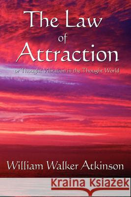 The Law of Attraction: Or Thought Vibration in the Thought World William Walker Atkinson 9781604590531 Wilder Publications - książka