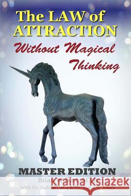 The Law of Attraction Without Magical Thinking: Master Edition Brian Wilke Dr Steve G. Jones Dr Guldal Caba 9781505679960 Createspace - książka