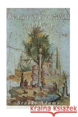 The Law of Civilization and Decay Brooks Adams 9781533262448 Createspace Independent Publishing Platform - książka