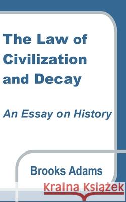 The Law of Civilization and Decay: An Essay on History Adams, Brooks 9781410200808 University Press of the Pacific - książka