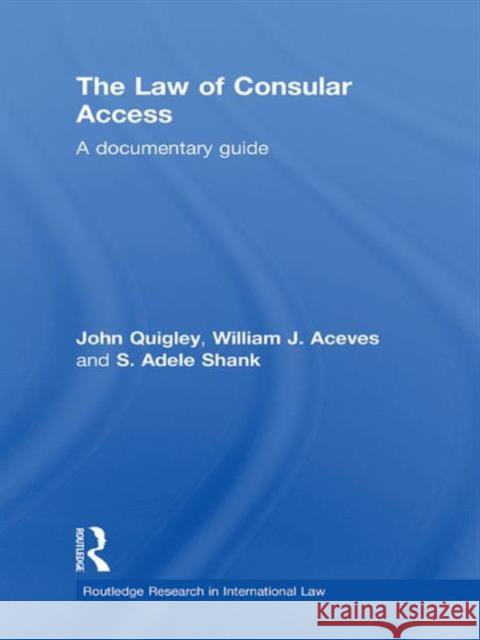 The Law of Consular Access : A Documentary Guide John  Quigley William J. Aceves Adele  Shank 9780415483278 Taylor & Francis - książka