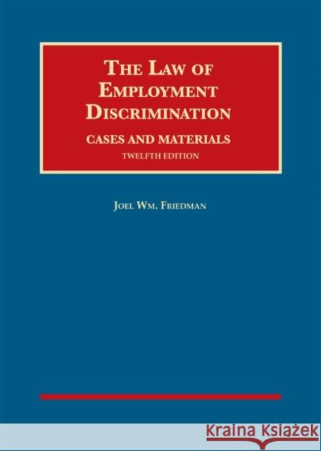 The Law of Employment Discrimination, Cases and Materials Joel Wm. Friedman 9781684672455 Eurospan (JL) - książka