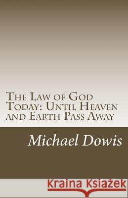 The Law of God Today: Until Heaven and Earth Pass Away Michael Dowis 9780692299142 Michaeldsofer - książka