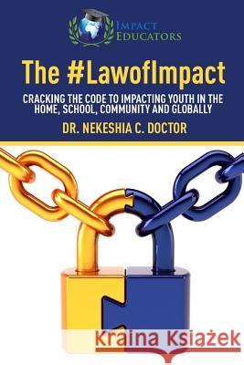 The Law of Impact: Cracking the Code to Impacting Youth in the Home, School, Community and Globally Dr Nekeshia C. Doctor 9781532834950 Createspace Independent Publishing Platform - książka