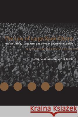 The Law of Large-Scale Claims: Product Liability, Mass Torts, and Complex Litigation in Canada Jamie Cassels Craig Jones 9781552210925 Irwin Law - książka