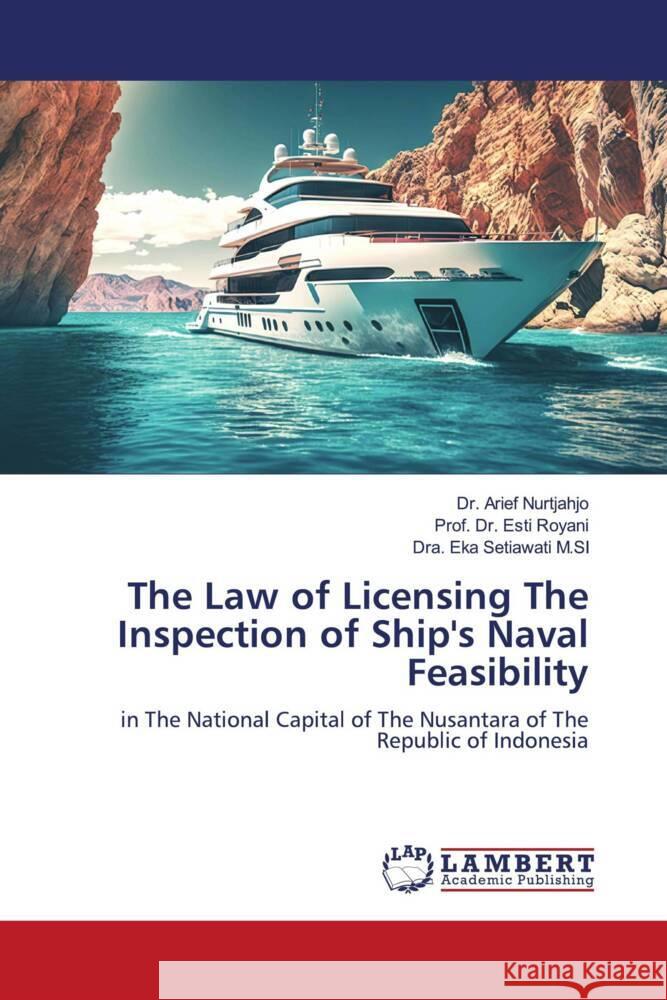 The Law of Licensing The Inspection of Ship's Naval Feasibility Nurtjahjo, Dr. Arief, Royani, Esti, Setiawati M.SI, Dra. Eka 9786206179528 LAP Lambert Academic Publishing - książka