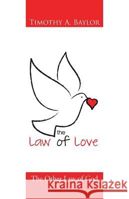 The Law of Love: The Other Law of God Timothy a Baylor 9781512712483 WestBow Press - książka