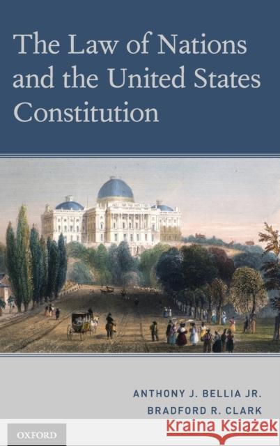 The Law of Nations and the United States Constitution Anthony J. Bellia Bradford R. Clark 9780199841257 Oxford University Press, USA - książka