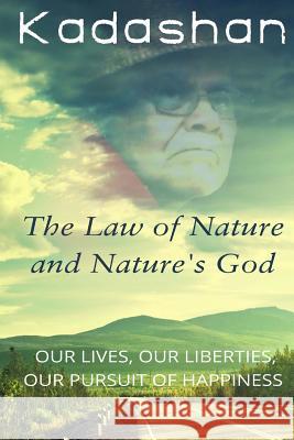 The Law of Nature and Nature's God: Our Lives, Our Liberties, Our Pursuit of Happiness Kadashan Adams Kristen James Derek Murphy 9781507749821 Createspace - książka