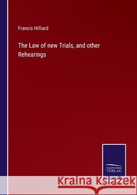 The Law of new Trials, and other Rehearings Francis Hilliard 9783752560527 Salzwasser-Verlag - książka