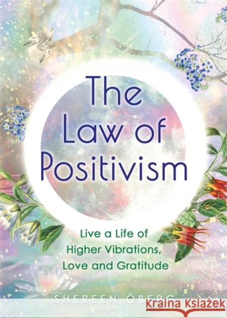 The Law of Positivism: Live a Life of Higher Vibrations, Love and Gratitude Shereen Oberg 9781788175739 Hay House UK Ltd - książka