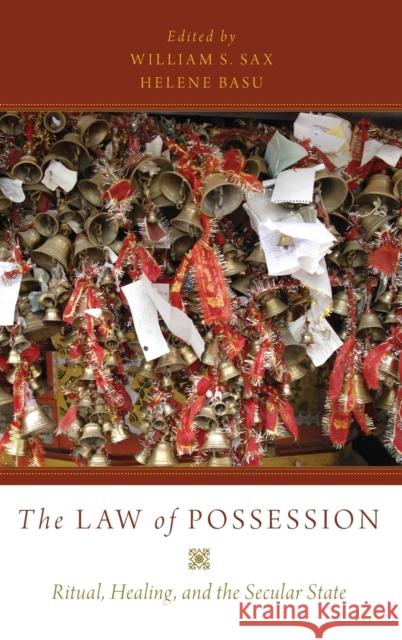 The Law of Possession: Ritual, Healing, and the Secular State William S. Sax Helene Basu 9780190275747 Oxford University Press, USA - książka