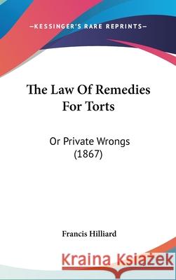 The Law Of Remedies For Torts: Or Private Wrongs (1867) Francis Hilliard 9781437421736  - książka