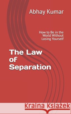 The Law of Separation: How to Be in the World Without Losing Yourself Kumar, Abhay 9798244050981 Independently Published - książka