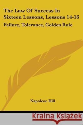 The Law Of Success In Sixteen Lessons, Lessons 14-16: Failure, Tolerance, Golden Rule Hill, Napoleon 9781432513627  - książka