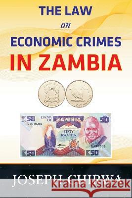 The Law On Economic Crimes In Zambia: A Concise Guide Joseph Chirwa 9781773752747 Diamond Books - książka