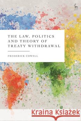 The Law, Politics and Theory of Treaty Withdrawal Frederick Cowell 9781509970001 Hart Publishing - książka