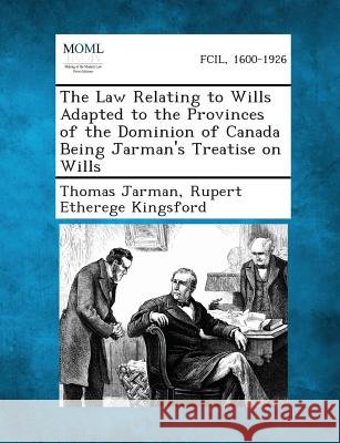 The Law Relating to Wills Adapted to the Provinces of the Dominion of Canada Being Jarman's Treatise on Wills Thomas Jarman, Rupert Etherege Kingsford 9781289352417 Gale, Making of Modern Law - książka