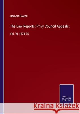 The Law Reports: Privy Council Appeals.: Vol. VI, 1874-75 Herbert Cowell 9783752533729 Salzwasser-Verlag - książka