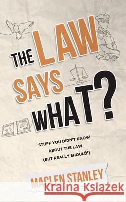 The Law Says What?: Stuff You Didn't Know About the Law (but Really Should!) Maclen Stanley 9781631611803 TCK Publishing - książka