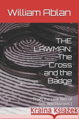 The Lawman: The Cross and the Badge: From the case files of Det. Will Diaz (ret.) Ablan, William R. 9781717757678 Independently Published - książka