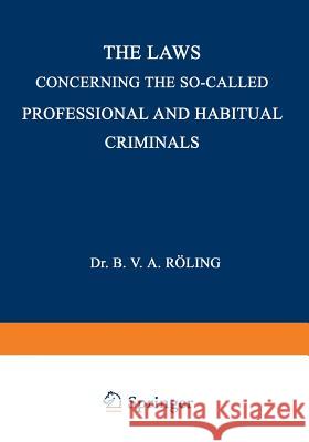 The Laws Concerning the So-Called Professional and Habitual Criminals Bernard Victor Aloysius Roling 9789401756648 Springer - książka