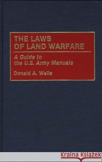 The Laws of Land Warfare: A Guide to the U.S. Army Manuals Donald A. Wells 9780313286391 Greenwood Press - książka