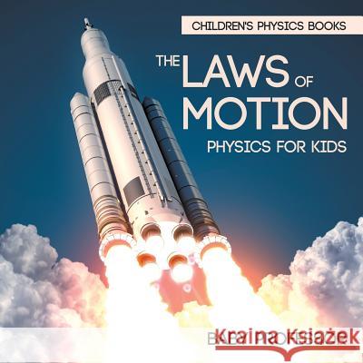 The Laws of Motion: Physics for Kids Children's Physics Books Baby Professor 9781541938540 Baby Professor - książka