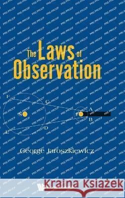 The Laws of Observation George Jaroszkiewicz 9789811265983 World Scientific Publishing Company - książka