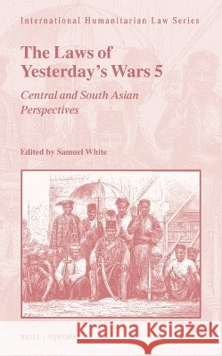 The Laws of Yesterday's Wars 5: Central and South Asian Perspectives Samuel C. Duckett White 9789004702714 Brill Nijhoff - książka