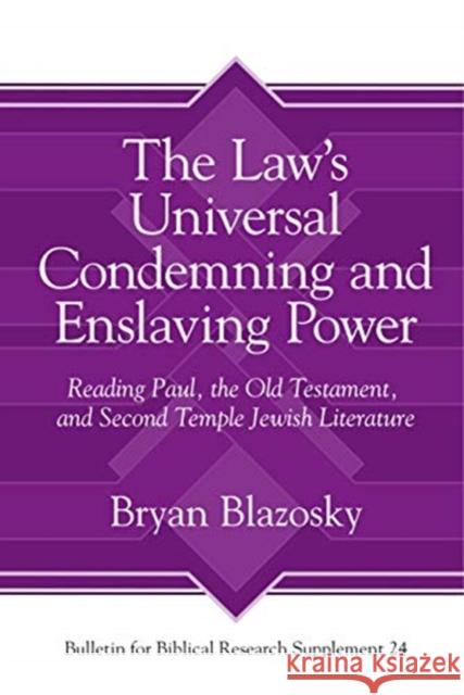 The Law's Universal Condemning and Enslaving Power: Reading Paul, the Old Testament, and Second Temple Jewish Literature Bryan Blazosky 9781575069791 Eisenbrauns - książka
