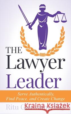 The Lawyer Leader: Serve Authentically, Find Peace, and Create Change Goswamy, Ritu 9781737560807 Un-Settling Books - książka