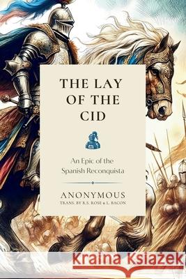 The Lay of the Cid: An Epic of the Spanish Reconquista R. S. Rose Steven R. Martins L. Bacon 9781990771613 Cantaro Publications - książka