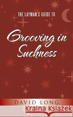 The Layman's Guide to Grooving in Suchness David Long 9781982294373 Balboa Press Au - książka
