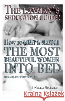 The Layman's Seduction Guide: How To Meet & Seduce The Most Beautiful Women Moufarrej, George 9780692352625 Moufarrej Publishing - książka
