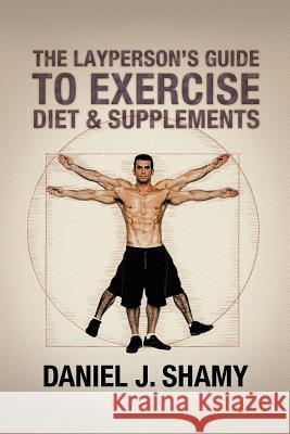 The Layperson's Guide to Exercise, Diet & Supplements Daniel J. Shamy 9781479791842 Xlibris Corporation - książka