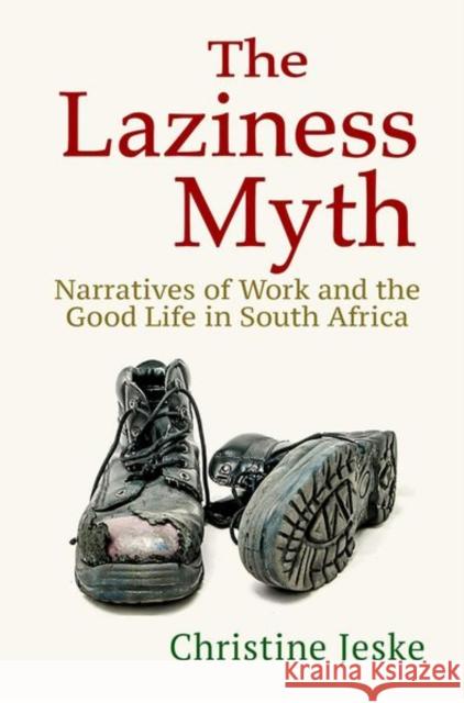 The Laziness Myth: Narratives of Work and the Good Life in South Africa Jeske, Christine 9781501752506 Cornell University Press - książka