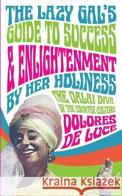 The Lazy Gal's Guide to Sucess & Enlightenment: By Her Holiness The Dalai Diva Dolores Deluce 9781975653712 Createspace Independent Publishing Platform - książka