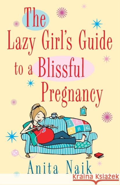 The Lazy Girl's Guide To A Blissful Pregnancy Anita Naik 9780749953218  - książka