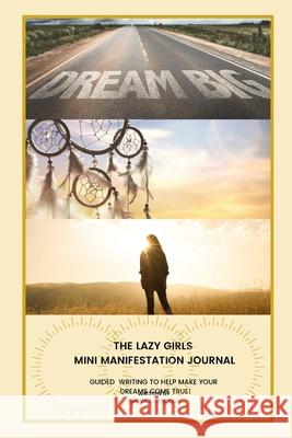 The Lazy Girls Mini Manifestation Journal: Guided Writing to Make Those Dreams Come True Lipscomb, Takiya 9781716656712 Lulu.com - książka