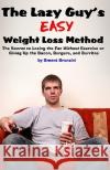 The Lazy Guy's Easy Weight Loss Method: The Secret to Losing the Fat Without Exercise or Giving Up the Bacon, Burgers, and Burritos Sment Bronzini 9781449936853 Createspace