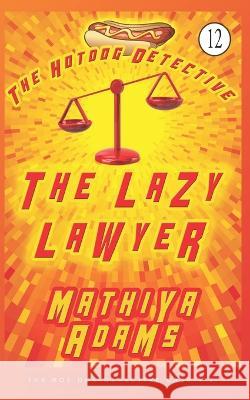 The Lazy Lawyer: The Hot Dog Detective (A Denver Detective Cozy Mystery) Mathiya Adams 9781717885197 Independently Published - książka