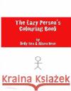 The Lazy Person's Colouring Book Dolly Sen Alison Rose 9781539588917 Createspace Independent Publishing Platform