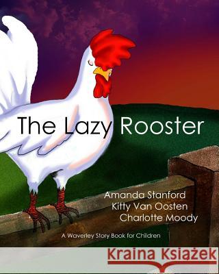 The Lazy Rooster: A Waverley Story Book for Children Amanda Stanford Charlotte Moody Kitty Va 9780988922068 Reworkd Press - książka