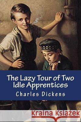 The Lazy Tour of Two Idle Apprentices Charles Dickens 9781546752400 Createspace Independent Publishing Platform - książka