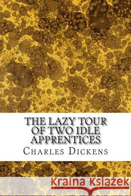 The Lazy Tour of Two Idle Apprentices: (Charles Dickens Classics Collection) Dickens, Charles 9781502872906 Createspace - książka